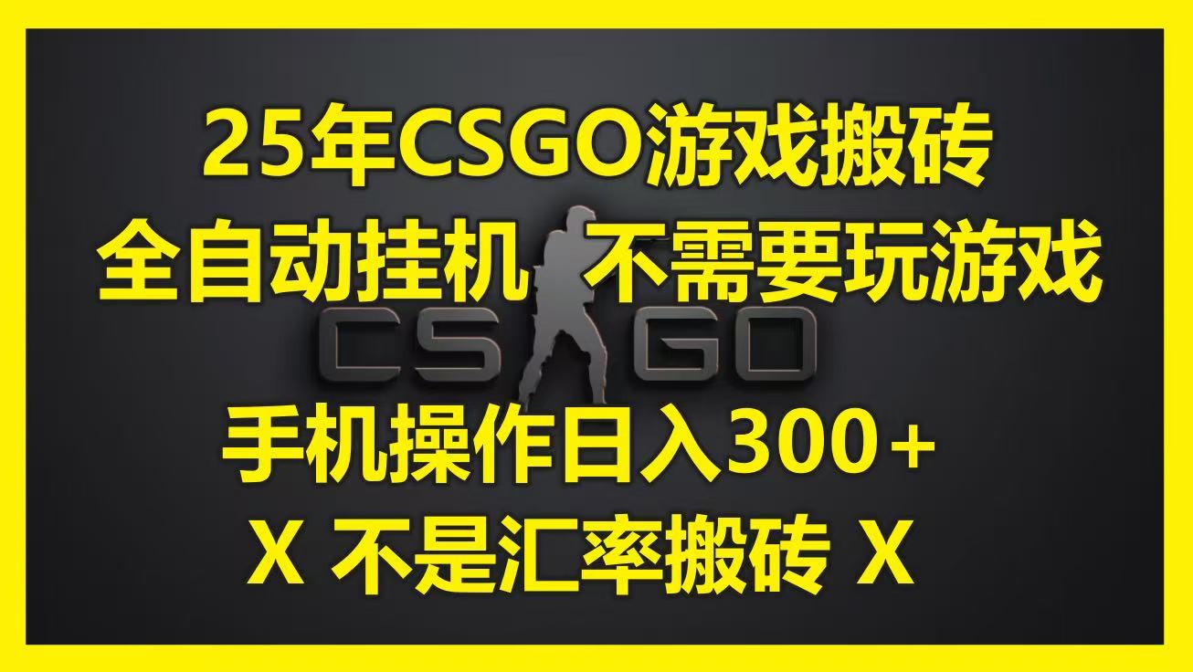 25年CSGO搬砖：全自动挂机手机操作，无需玩游戏日入300+（非汇率搬砖）