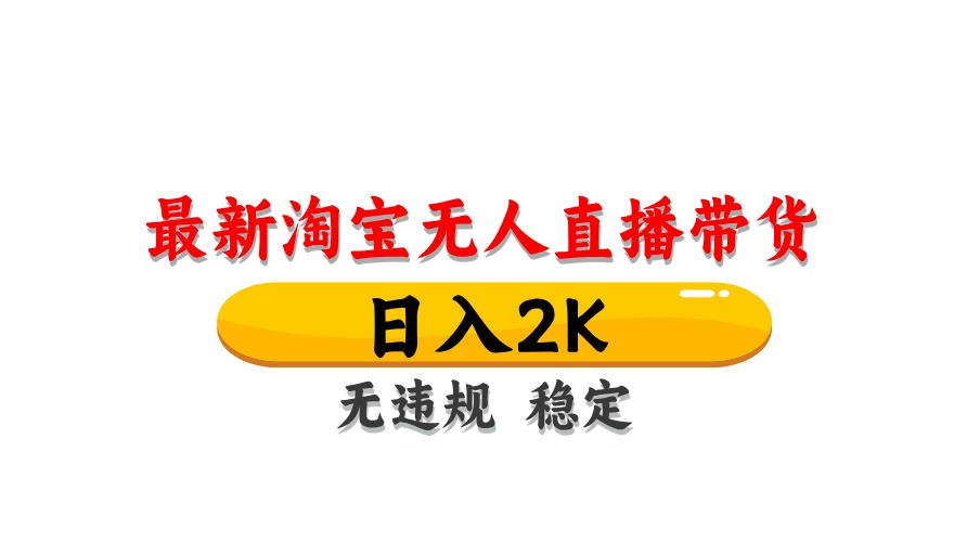 淘宝无人直播带货：日入2K揭秘！独家技术无违规封号，长期稳定操作简单