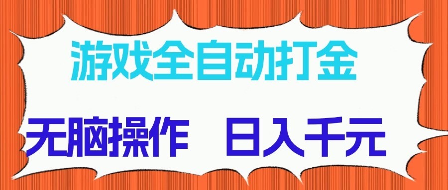 游戏全自动打金项目：无脑操作日入千元，长期稳定收益