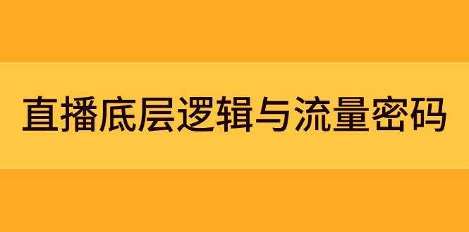 揭秘直播底层逻辑与流量密码：定位模型+案例拆解+急速流承接+数据优化全攻略