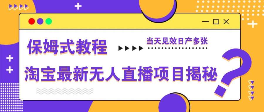 淘宝无人直播项目揭秘：保姆级教程，当天见效日产多单