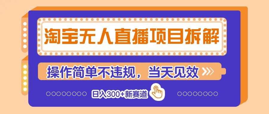 日入300+新赛道：淘宝无人直播项目拆解，操作简单不违规当天见效