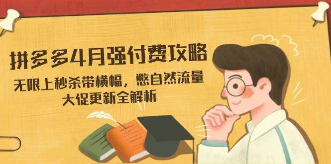 拼多多4月强付费攻略：秒杀横幅玩法，撬动自然流量，大促更新全解析