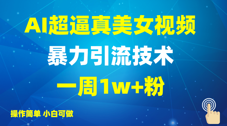 2025AI超逼真美女视频暴力引流秘籍：一周1w+粉，小白操作躺赚视频收益