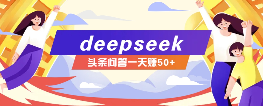 Deepseek实操今日头条问答图文：新手轻松上手，日收益50+