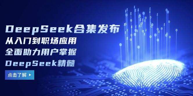 【DeepSeek合集】从入门到职场应用全攻略：全面掌握精髓，高效赋能职场进阶