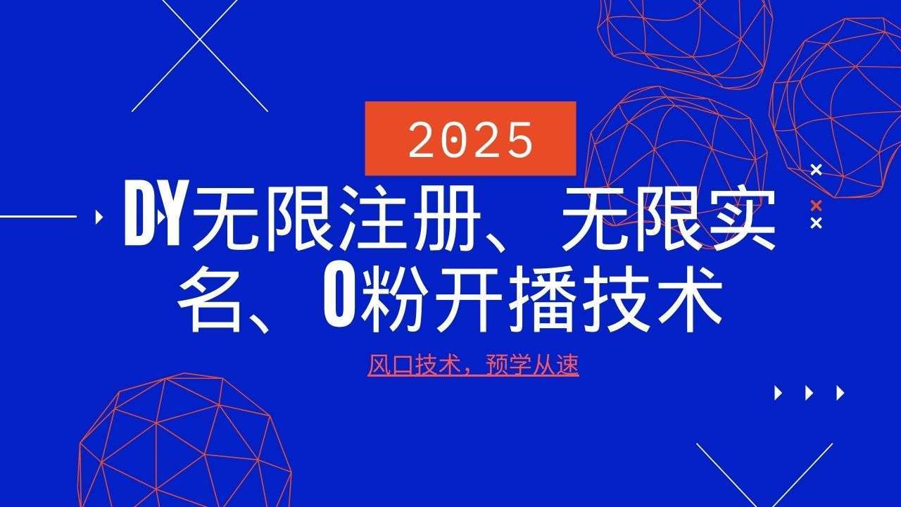 2025最新抖音无限注册+实名+0分开播技术：风口流量红利速学，新手抢占先机