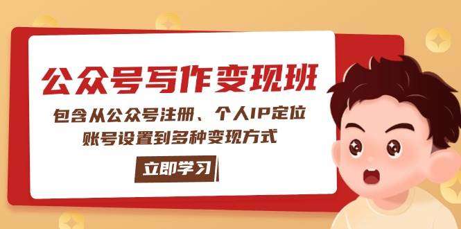 公众号变现班：新手从0到1全攻略，含注册定位+账号设置+6大主流变现方式
