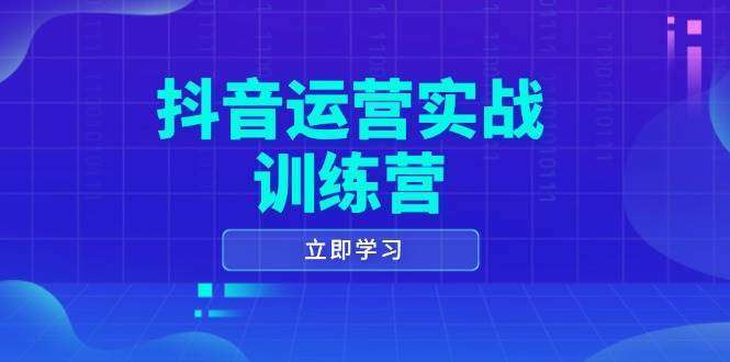 抖音运营实战训练营：0-1打造短视频爆款，拍摄剪辑+运营推广全流程掌握
