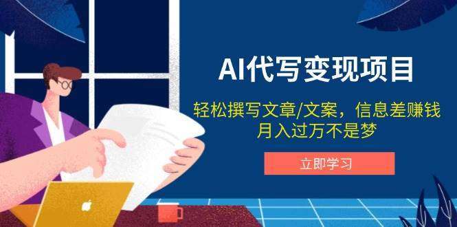 AI代写变现：利用信息差轻松写文案，月入过万攻略