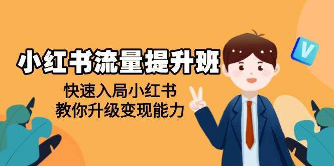 小红书流量提升课：新手快速入局指南+变现能力升级攻略