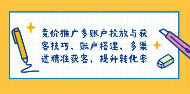 竞价推广多账户投放指南：从账户搭建到多渠道精准获客，提升转化率全攻略