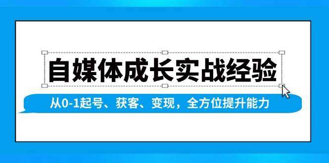 自媒体从0-1实战全攻略：起号+获客+变现，全方位提升运营能力