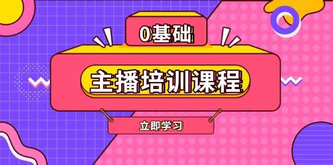 主播培训课程：AI起号、直播思维、直播话术、付费投流、剪辑等从0到1实战指南