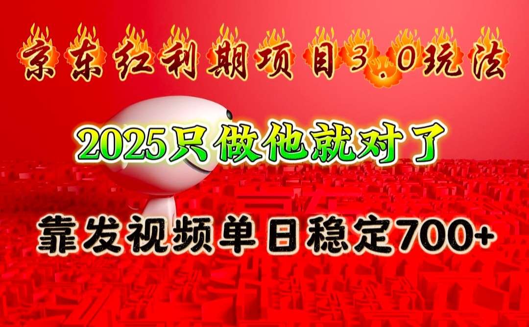 2025京东红利项目3.0：靠发视频单日稳定700+，今年就选他！