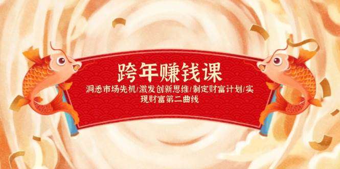 跨年赚钱课：洞悉市场先机·激发创新思维·制定财富计划·实现财富第二曲线