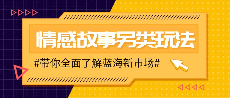 情感故事图文另类玩法：新手简单搬运，轻松月入万元