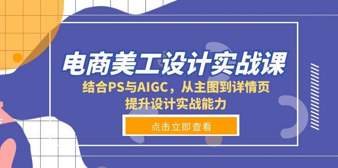 电商美工实战课：PS+AIGC双引擎，主图详情页全流程高效提升实战设计力