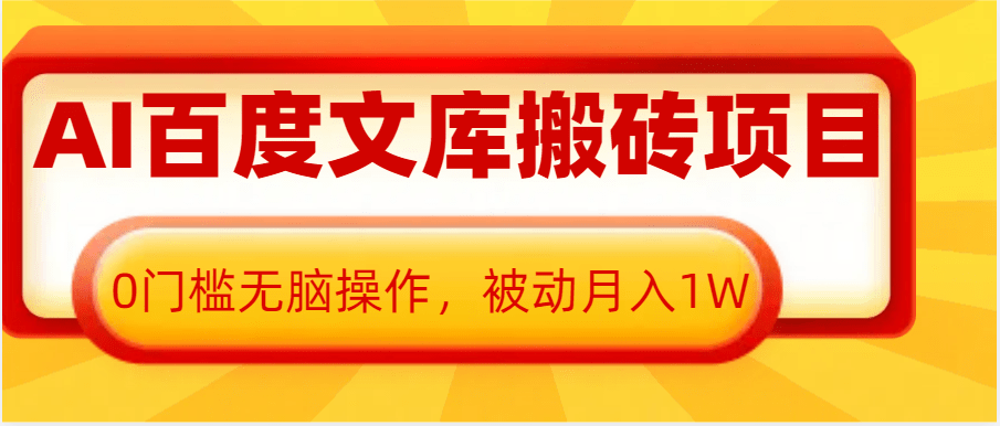 AI百度文库复制粘贴搬砖项目：0门槛小白实操，被动月入过万，无脑操作躺赚指南