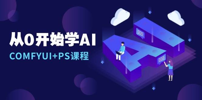 从0开始学AI：COMFYUI+PS实战课程，安装详解/报错解决/图文创作/线稿控制全攻略