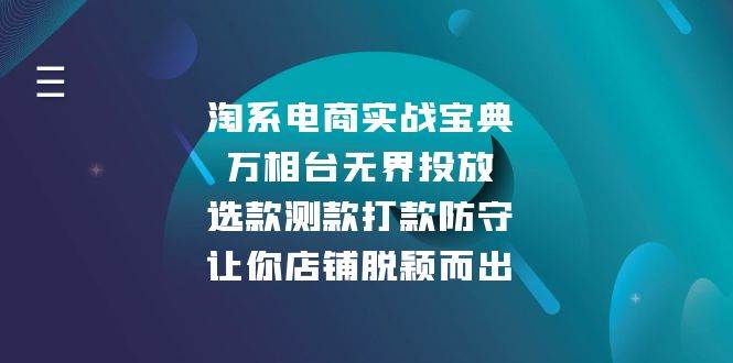 淘系电商实战指南：万相台无界投放+选款测款打款防守全流程，快速提升店铺流量转化