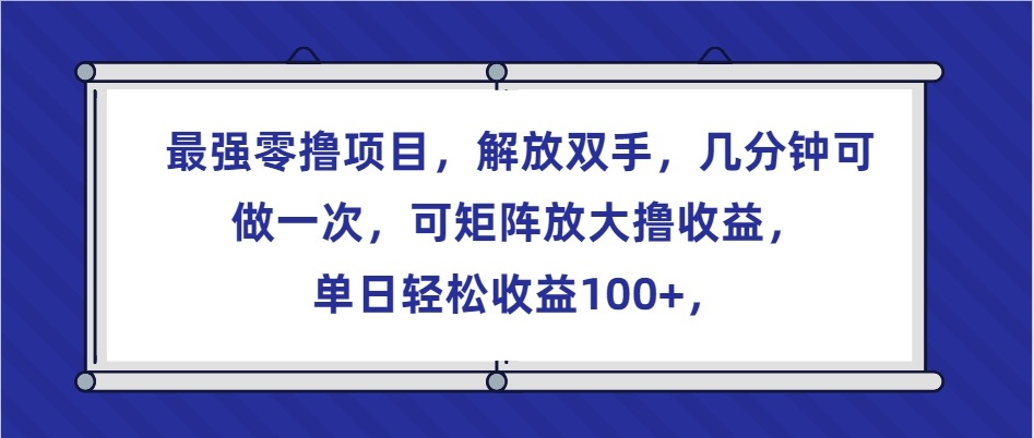 最强零撸项目推荐：解放双手，几分钟一次，矩阵放大轻松日赚100+