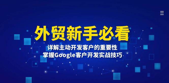 外贸新手必看：主动开发客户为何重要？Google客户开发实战技巧详解