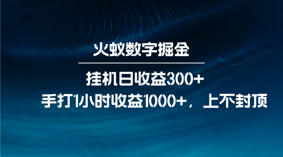 火蚁数字掘金：全自动挂机日赚300+，每日1小时手打收益1000+