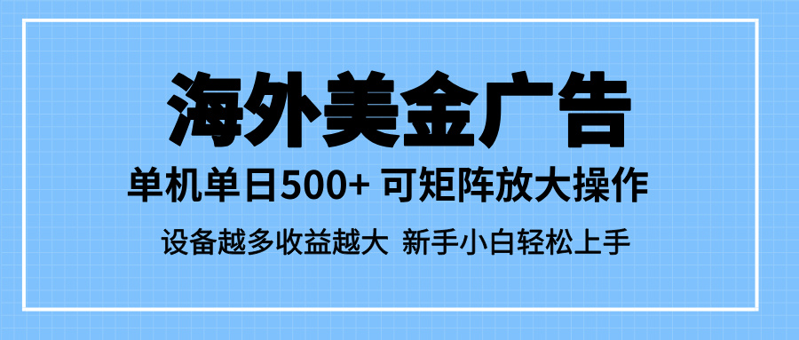 最新蓝海市场：海外美金广告单设备500+，矩阵放大操作，设备越多收益越高！