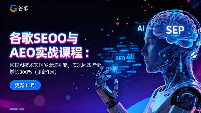 谷歌SEO&AEO实战课：AI驱动多渠道引流，网站流量增长300%