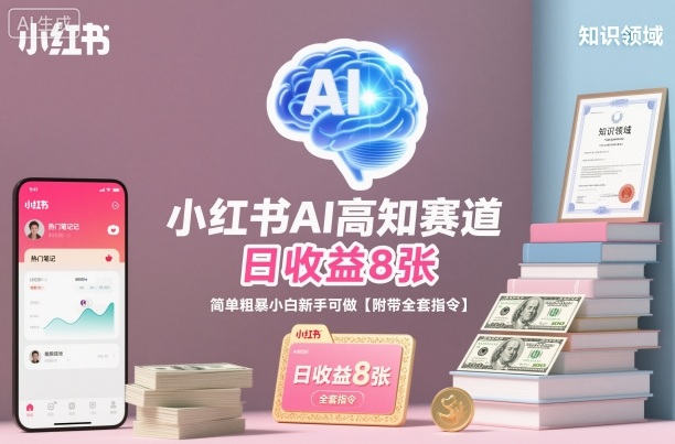 小红书AI高知赛道：小白新手日赚8张+，全套指令教程直接复制！