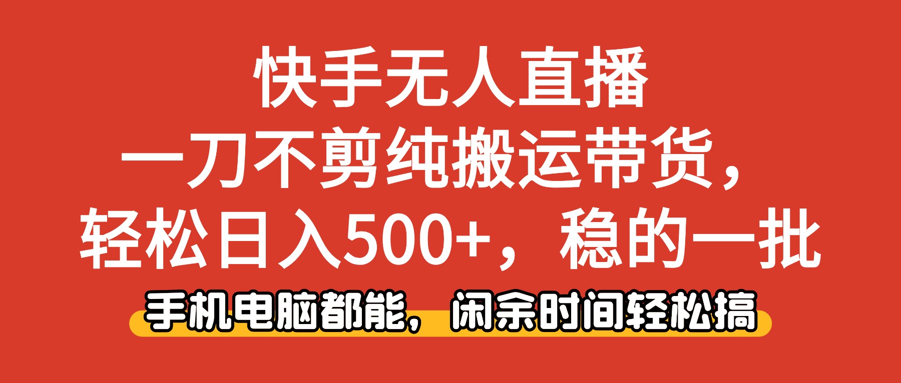 快手无人直播：纯搬运带货零门槛教程，日入500+手机电脑都能做