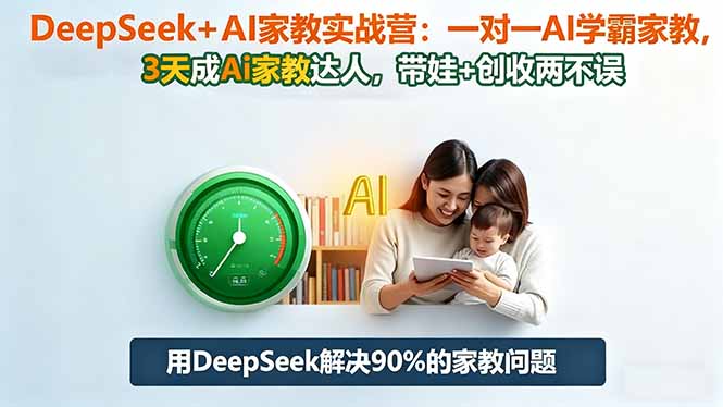 DeepSeek+AI家教实战营：1对1学霸家教3天速成，带娃创收双收益