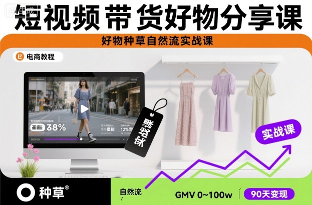 短视频带货好物分享课：好物种草自然流增长实战指南