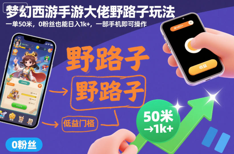 梦幻西游手游大佬野路子揭秘：一单50米，0粉丝无设备门槛，一部手机日入1k+