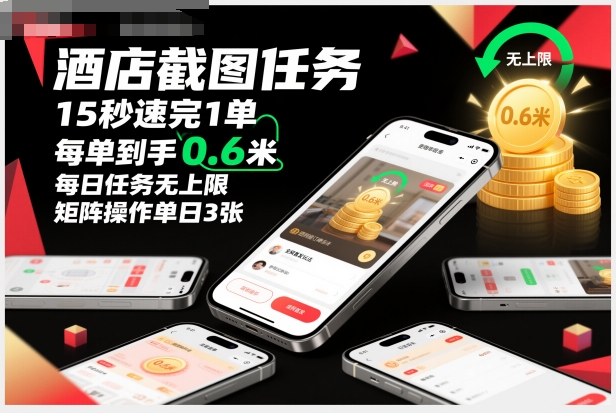 酒店截图任务：15秒速完1单，0.6米/单无上限！矩阵操作单日3张，全网首发玩法揭秘