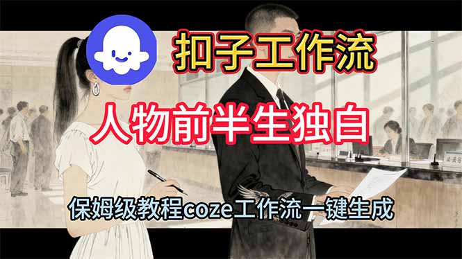 保姆级教程：用扣子工作流从0到1制作人物前半生独白视频