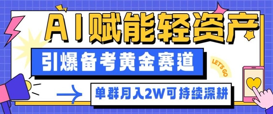 备考赛道黄金副业：AI轻资产拆解，单群月入2W+，新手可深耕