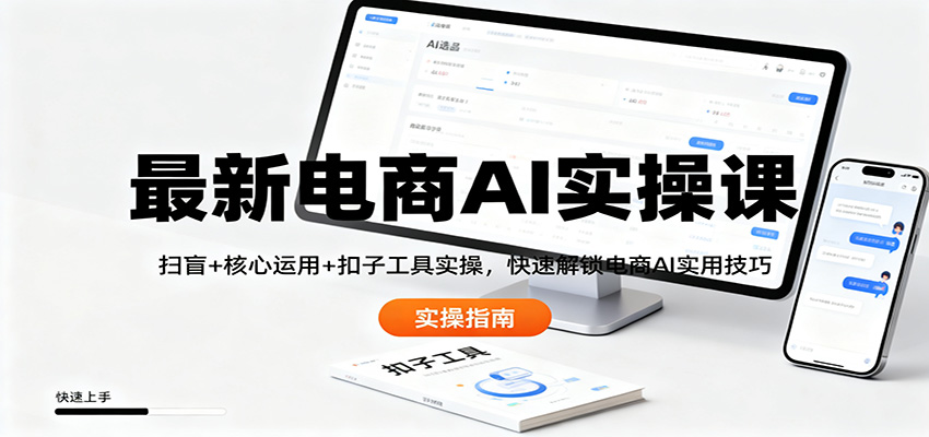 最新电商AI实操课：从扫盲到扣子工具全掌握，核心运用技巧快速解锁，提升电商运营效率