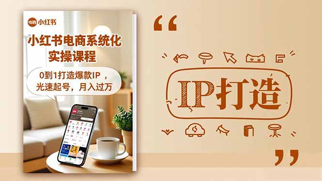 小红书流量变现实操课：0到1爆款IP打造+光速起号，月入过万系统指南