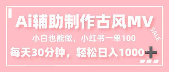 零门槛！AI辅助制作古风MV，小红书单日100+，小白30分钟轻松日入1000+