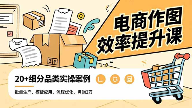 电商作图效率提升课：批量生产+模板应用+流程优化，20+细分品类实操案例，月赚3万+