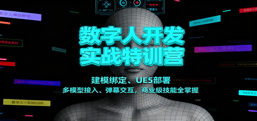 数字人开发实战特训营：建模绑定+UE5部署+多模型接入+弹幕交互，商业级技能全掌握