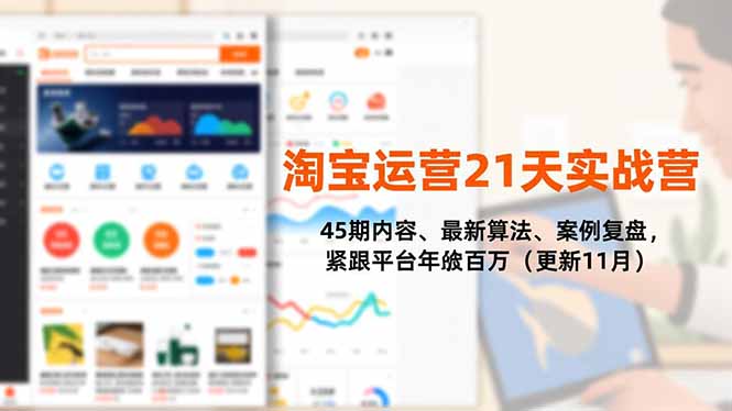 淘宝运营21天实战营（45期）11月更新：最新算法+案例复盘，紧跟平台年入百万实战