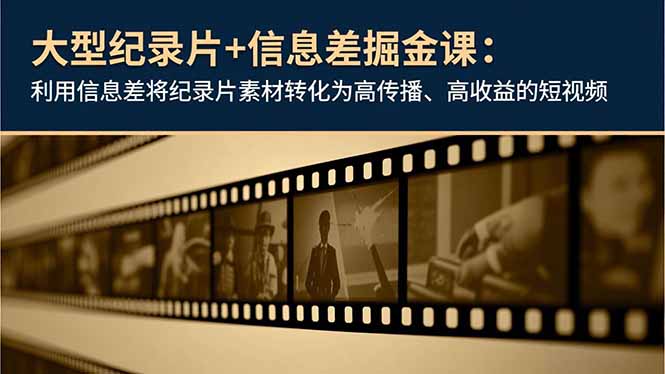 信息差掘金课：大型纪录片素材做高传播高收益短视频指南