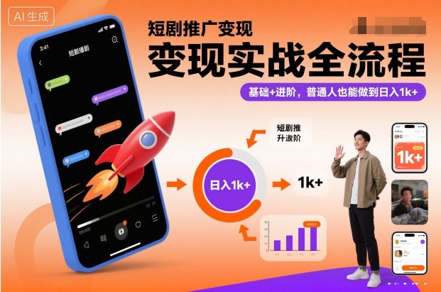 短剧推广变现实战全流程：从基础到进阶，普通人也能日入1k+