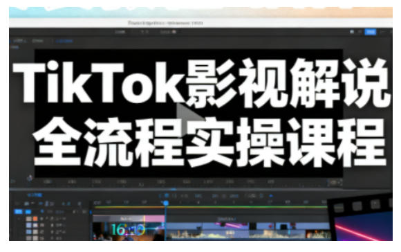 TikTok影视解说从0到1：保姆级全流程实操，新手手教你打造爆款视频