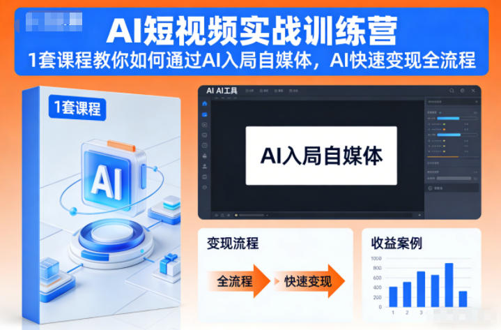AI短视频实战训练营：1套课程带你AI入局自媒体，快速变现全流程（从0到1实战教学）