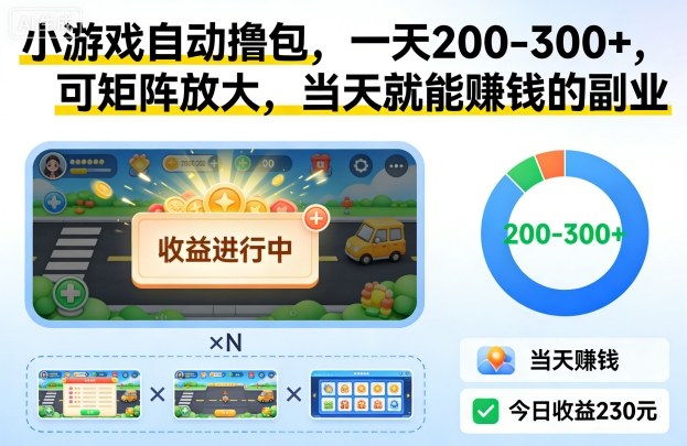 小游戏自动撸包：日赚200-300+，矩阵多账号放大，当天回本副业真实操作揭秘