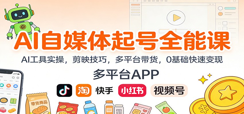0基础学AI自媒体：AI工具实操+剪映技巧+多平台带货，快速起号变现全攻略